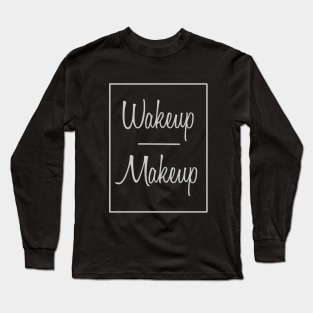 Wakeup Makeup Long Sleeve T-Shirt